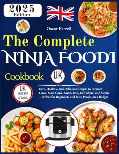 The Complete Ninja Foodi Cookbook Uk: Easy, Healthy, and Delicious Recipes to Pressure Cook, Slow Cook, Sauté, Boil, Dehydrate, and Steam – Perfect for Beginners and Busy People on a Budget