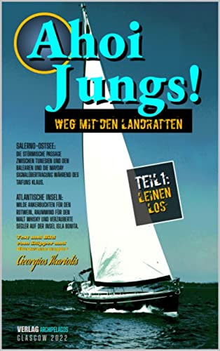AHOI JUNGS! WEG MIT DEN LANDRATTEN!: Segeln mit der Yacht S/Y FAMAGUSTA (Mittelmeer, Ostsee, Nordsee, English Channel, Atlantische Inseln).