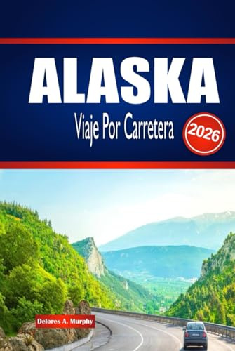 ALASKA Viaje Por Carretera 2026: Explora aventuras al aire libre, planificación de rutas y perspectivas locales