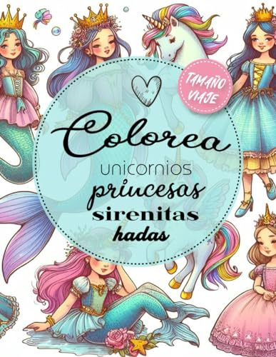 Colorea unicornios, princesas, sirenitas y hadas