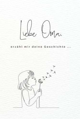 Liebe Oma, erzähl mir deine Geschichte: Ein Ausfüllbuch für die schönsten Geschichten, Erinnerungen & Lebensweisheiten