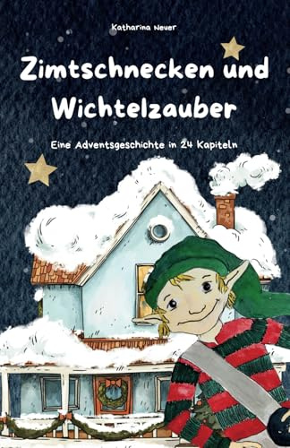 Zimtschnecken und Wichtelzauber: Eine Adventsgeschichte in 24 Kapiteln