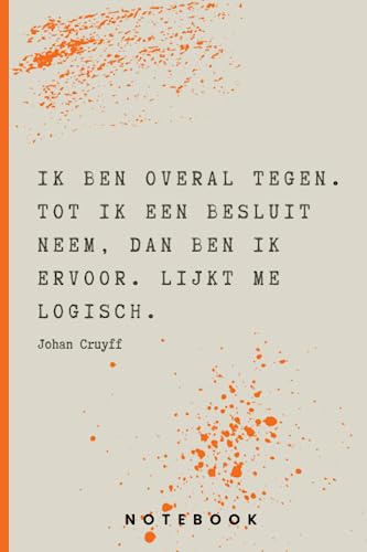 Johan Cruyff Citaat Notitieboek: Ik ben overal tegen. Tot ik een besluit neem, dan ben ik ervoor. Lijkt me logisch. (Inspirerende uitspraken Johan Cruyff)