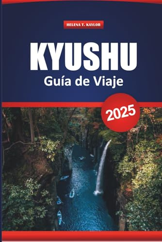 Kyushu Guía De Viaje 2025: Descubre las principales atracciones, las rutas panorámicas de los trenes, los pueblos onsen, la comida, los itinerarios y los consejos locales para explorar el sur de Japón