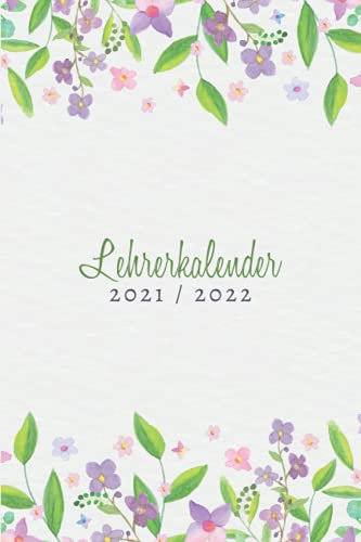 Lehrerkalender 2021/2022: Kalender für Lehrerinnen und Lehrer zur Planung und Unterrichtsvorbereitung / Lehrerplaner, Schuljahr 2021/2022, A5, 170 Seiten, Aquarell Blumen in lila/rosa/grün