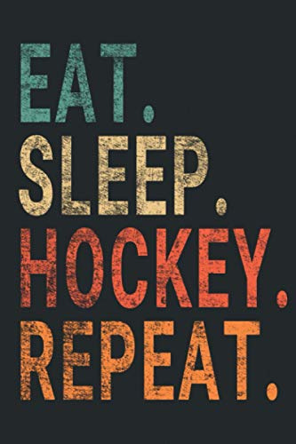 Eat Sleep Hockey Repeat.: Notebook Journal for Hockey Players | Hockey Retro Themed Notebook Gift Ideas for Hockey Lovers | present Hockey Notebook | Great Motivational Gift