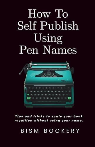 How To Self Publish Using Pen Names: Tips and Tricks to Scale Your Book Royalties Without Using Your Name