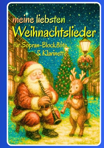 Meine liebsten Weihnachtslieder für Sopran-Blockflöte & Klarinette: Ein musikalischer Winterzauber für Anfänger und Fortgeschrittene