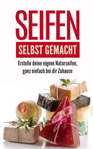 Seifen selbst gemacht: Erstelle deine eigene Naturseifen, ganz einfach bei dir Zuhause