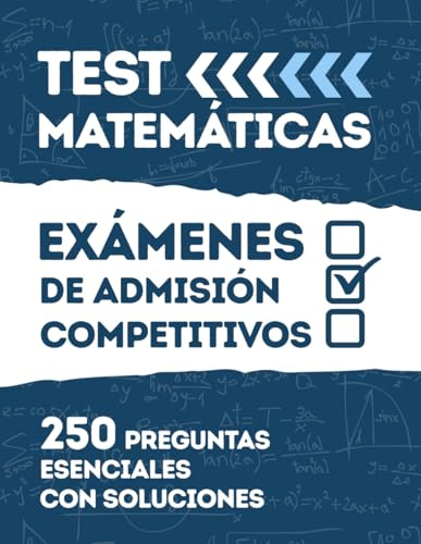 Test de Matemáticas: Exámenes de Admisión y Selectividad: La guía completa con 250 preguntas tipo test resueltas para preparar los exámenes de acceso ... Análisis, Geometría, Probabilidad, Aritmética