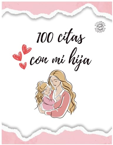 100 citas con mi hija: creando recuerdos inolvidables (VERSIÓN EN ESPAÑOL): libro de citas para madre e hija