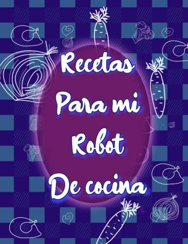 Libro para apuntar recetas para robot de cocina, 120 páginas, muy práctico, tapa blanda: Cuaderno ideal para apuntar 108 recetas para robot de cocina
