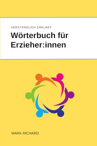 Wörterbuch für Erzieher:innen: Verständlich erklärte Fachbegriffe und Konzepte für die frühkindliche Bildung und pädagogische Praxis