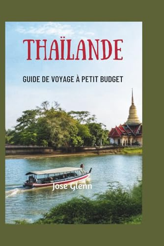 THAÏLANDE GUIDE DE VOYAGE À PETIT BUDGET: Astuces simples, repas bon marché et expériences gratuites pour l'explorateur intelligent