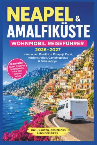 Neapel & Amalfiküste Wohnmobil Reiseführer 2026–2027: Kampanien Roadtrips, Pompeji, Capri, Küstenstraßen, Campingplätze & Geheimtipps