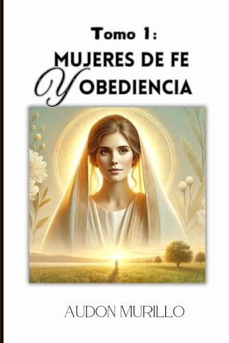 Mujeres de Fe Y Obediencia Tomo 1