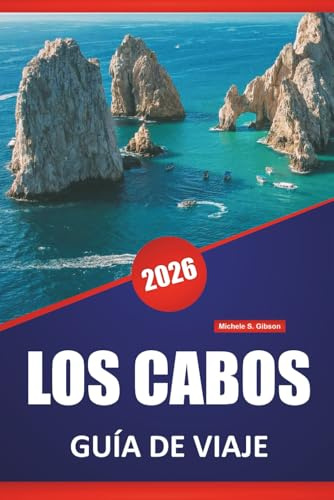 LOS CABOS GUÍA DE VIAJE 2026: Playas, paseos costeros, gastronomía local, actividades marinas y consejos de viaje para explorar la península de Baja California en México