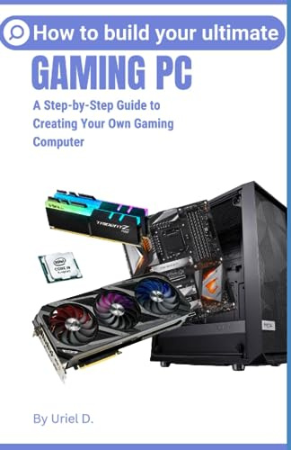 How to Build Your Ultimate Gaming Pc: A Step-by-Step Guide to Creating Your Own Gaming Computer