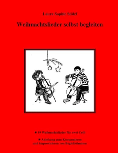 Weihnachtslieder selbst begleiten: 19 Weihnachtslieder für zwei Celli und Anleitung zum Komponieren und Improvisieren von Begleitstimmen