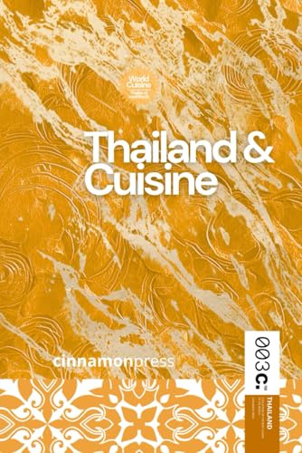 Thailand & Cuisine Cookbook: The Essence of Thai Gastronomy: History, Ingredients and Recipes (World Cuisines)