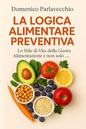 LA LOGICA ALIMENTARE PREVENTIVA: CONSIGLI PRATICI SULLA SALUTE DAL PUNTO DI VISTA DEL NATUROPATA