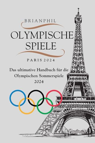 OLYMPISCHE SPIELE PARIS 2024: Das ultimative Handbuch für die Olympischen Sommerspiele 2024
