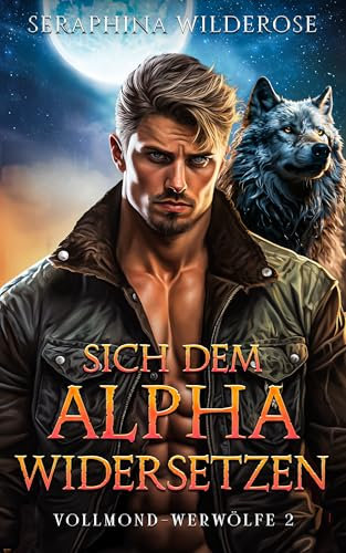 Sich dem Alpha widersetzen: Enemies to Lovers Liebesdreieck Überraschende Schwangerschaft Paranormaler-Liebesroman (Vollmond-Werwölfe 2)