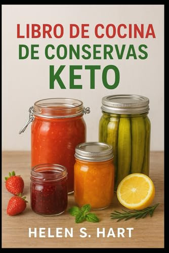 LIBRO DE COCINA DE CONSERVAS KETO: Conserva el sabor saludable: Recetas bajas en carbohidratos, sin azúcar y fáciles de almacenar