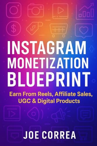 Instagram Monetization Blueprint: Earn From Reels, Affiliate Sales, UGC & Digital Products: 5 (Instagram Profit Empire)