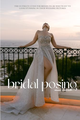 BRIDAL POSING: THE ULTIMATE GUIDE FOR BRIDES-TO-BE WHO WANT TO LOOK STUNNING IN THEIR WEDDING PICTURES