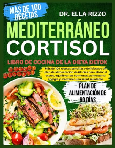MEDITERRÁNEO CORTISOL LIBRO DE COCINA DE LA DIETA DETOX: Más de 100 recetas sencillas y deliciosas y un plan de alimentación de 60 días para aliviar ... equilibrar las hormonas... (DR. ELLA BOOKS)