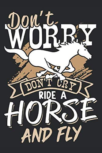 DON'T WORRY DON'T CRY RIDE A HORSE AND FLY: Notizbuch 120 linierten Seiten in 6x9 Zoll Format (ca.DIN A5) Organizer Planer Notizen Notizheft Tagebuch