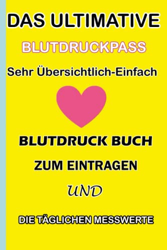 Das Ultimative Blutdruckpass|Sehr Übersichtlich-Einfach Blutdruck Buch zum Eintragen und die Täglichen Messwerte: Blutdruck Buchführung,Kompaktes ... zum Einfachen Dokumentieren wichtiger Daten