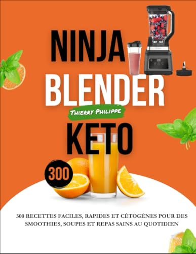 Ninja Blender Keto: 300 Recettes Faciles, Rapides et Cétogènes pour des Smoothies, Soupes et Repas Sains au Quotidien
