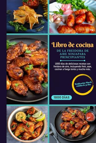 Libro de cocina de la freidora de aire Ninja para principiantes: 1800 días de deliciosas recetas con freidora de aire, incluyendo freír, asar, cocinar a fuego lento y mucho más.