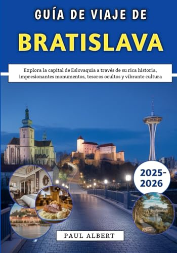 Guía De Viaje De Bratislava 2025-2026: Explora la capital de Eslovaquia a través de su rica historia, impresionantes monumentos, tesoros ocultos y vibrante cultura