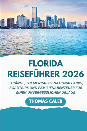 Florida Reiseführer 2026: Strände, Themenparks, Nationalparks, Roadtrips und Familienabenteuer für einen unvergesslichen Urlaub