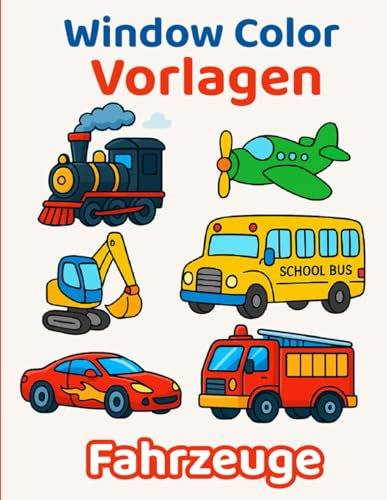 Window Color Vorlagen Fahrzeuge: Über 50 abwechslungsreiche Motive für Mädchen und Jungen – Autos, Flugzeuge, Bagger, Feuerwehr, Züge & mehr! | Einzigartige Designs | Einfach & wiederverwendbar!