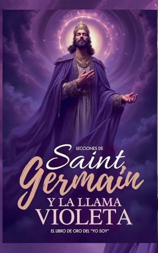Lecciones De Saint Germain Y La Llama Violeta - El Libro de Oro del YO SOY: 1 (Conocimiento Perdido)