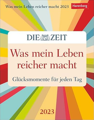 Was mein Leben reicher macht - Glücksmomente für jeden Tag - DIE ZEIT - Kalender 2023 - Harenberg-Verlag - Wissenkalender - Tagesabreißkalender mit schönsten Beiträgen - 12,5 cm x 16 cm