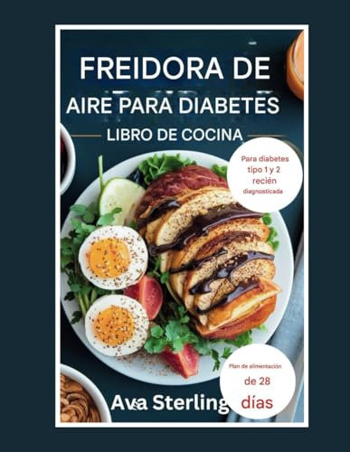 Libro de recetas de freidora de aire para diabéticos recién diagnosticados: 1500 días de recetas fáciles y saludables para diabéticos con lista completa de alimentos y plan de alimentación de 28 días