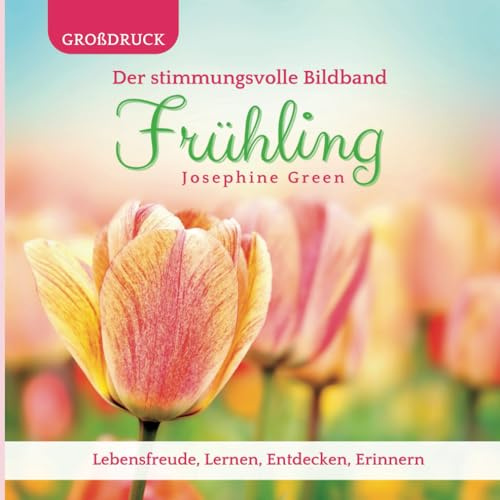 Frühling: Der stimmungsvolle Bildband - Lebensfreude, Lernen, Entdecken, Erinnern: Geschenk für Kinder & Senioren (mit Demenz) zum Vorlesen & Anschauen