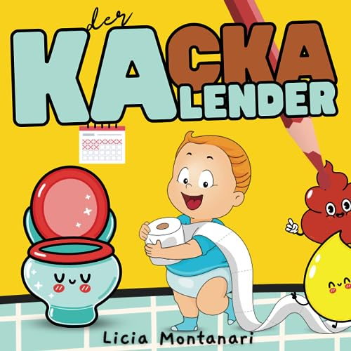 Der Kackalender: Ein lustiger Kalender für Kackende und Pinkelnde Kinder, zum Erlernen des Töpfchentrainings. Eine Spielerische und Lustige Hilfe, um der Windel Lebewohl zu Sagen