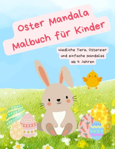 Oster Mandala Malbuch für Kinder: 40 Niedliche Oster Mandalas mit Hasen, Küken und Ostereiern – Malbuch für Kinder ab 4 Jahren