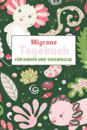 Migräne Tagebuch für Kinder und Jugendliche: Schmerzen dokumentieren, Muster erkennen und vorbeugen - Kopfschmerztagebuch für Jungen und Mädchen - Motiv: Axolotl