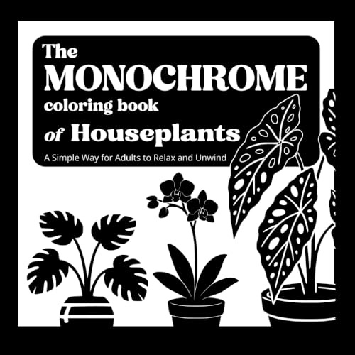 The Monochrome Coloring Book of Houseplants: A Simple Way for Adults to Relax and Unwind (The Monochrome Collection)