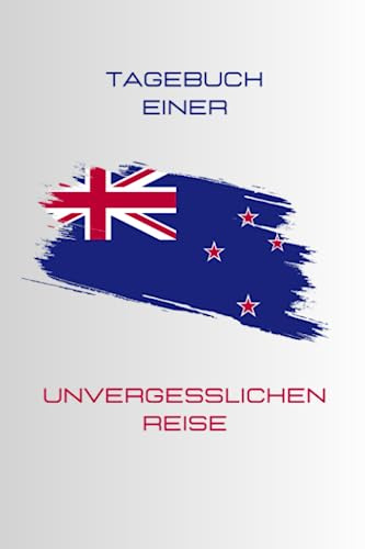 Tagebuch einer unvergesslichen Reise – Einmal Neuseeland und zurück: Reisetagebuch zum Ausfüllen für deine unvergesslichsten Momente und Erinnerungen, beim Entdecken der Welt