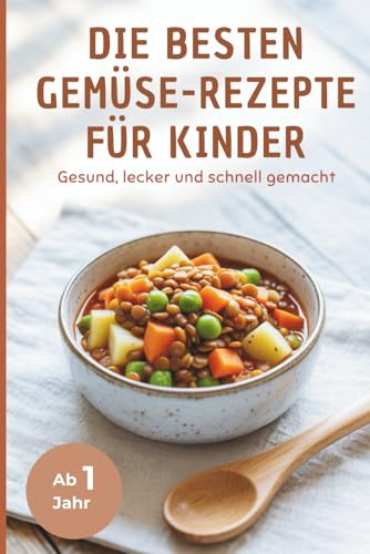 Die besten Gemüse-Rezepte für Kinder – Gesund, lecker und schnell gemacht I 50 gesunde Rezepte für den ganzen Tag