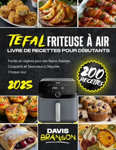 Tefal Friteuse à Air – Livre de Recettes pour Débutants: 200 Recettes Faciles et Légères pour des Repas Rapides, Croquants et Savoureux à Déguster Chaque Jour