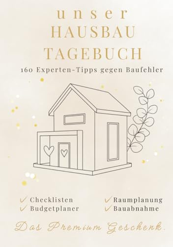 Unser Hausbau-Tagebuch: Bautagebuch für Bauherren – 160 Bautipps gegen Baufehler. Inkl. Checklisten, Budgetplaner & Planungshilfen. Das Premium Geschenk.